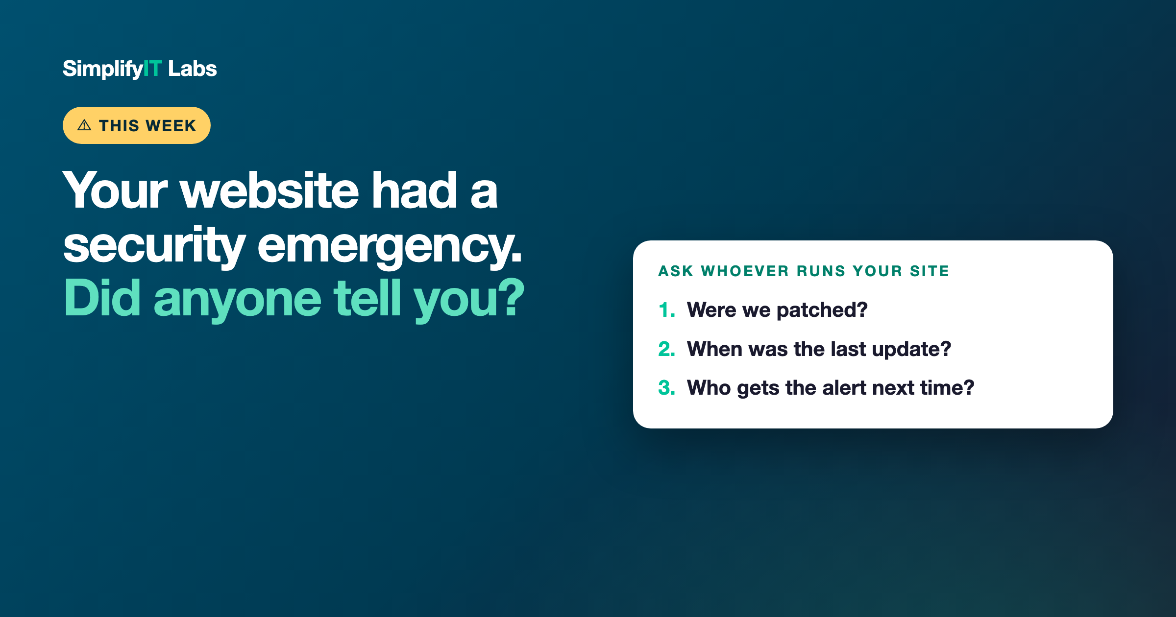 Your website had a security emergency this week. Did anyone tell you? Three questions to ask whoever runs your site: were we patched, when was the last update, who gets the alert next time. From Simplify It Labs.